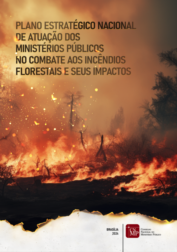 Plano Estratégico Nacional de Atuação dos Ministérios Públicos no Combate aos Incêndios Florestais e seus Impactos